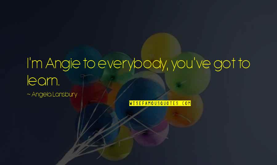Catterfeld Seit Quotes By Angela Lansbury: I'm Angie to everybody, you've got to learn. Catterfeld Seit Quotes By Angela Lansbury: I'm Angie to everybody, you've got to learn.