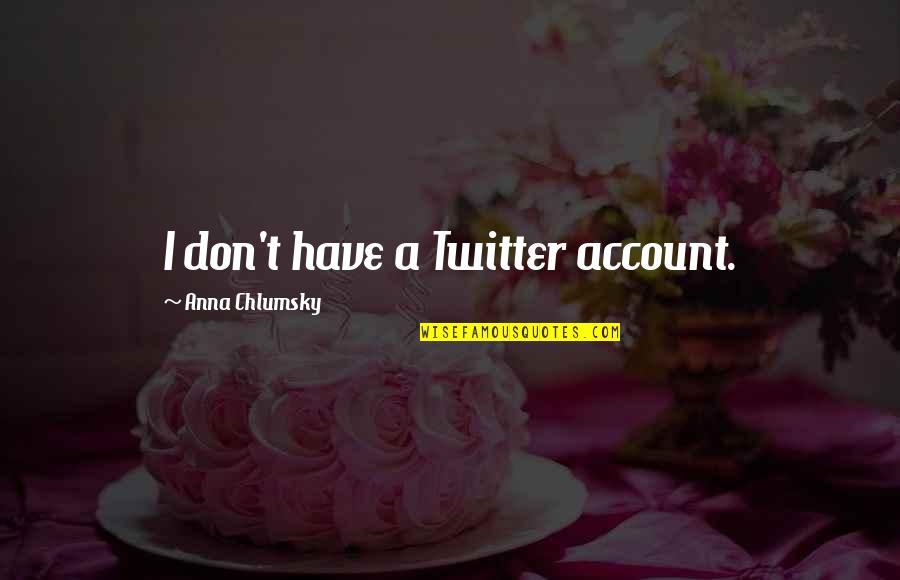 Catterfeld Seit Quotes By Anna Chlumsky: I don't have a Twitter account. Catterfeld Seit Quotes By Anna Chlumsky: I don't have a Twitter account.