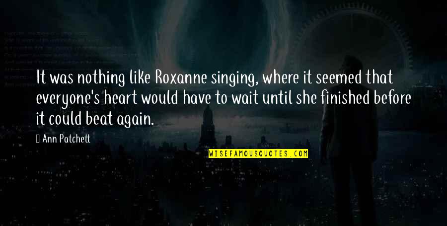 Cattery Enclosures Quotes By Ann Patchett: It was nothing like Roxanne singing, where it