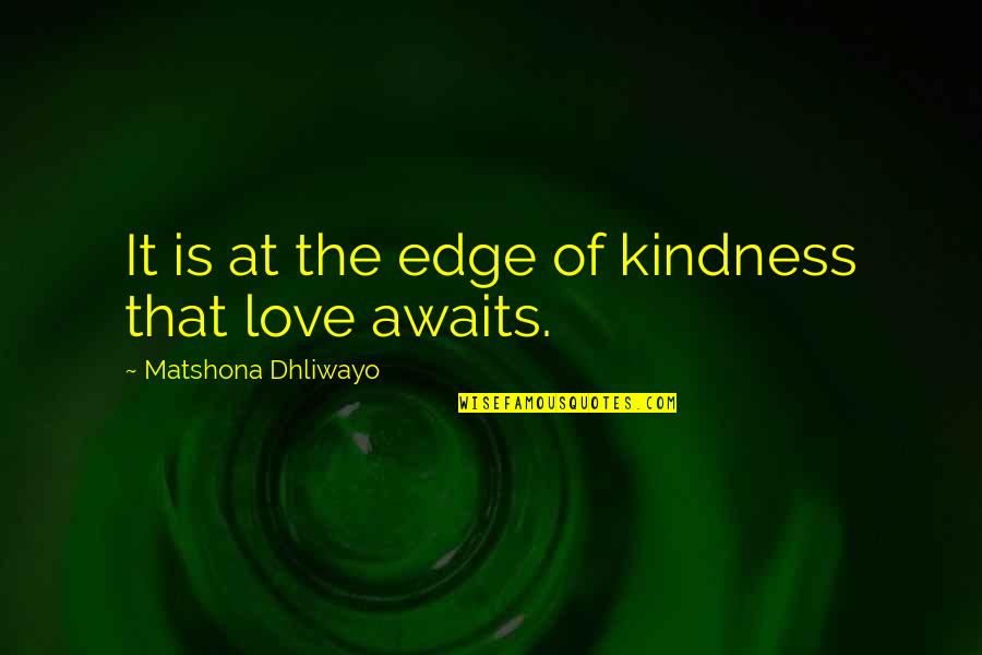 Cattery Quotes By Matshona Dhliwayo: It is at the edge of kindness that