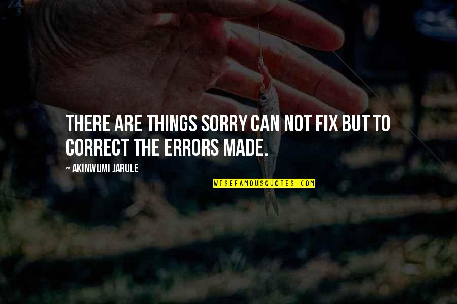 Catti Quotes By Akinwumi Jarule: There are things sorry can not fix but
