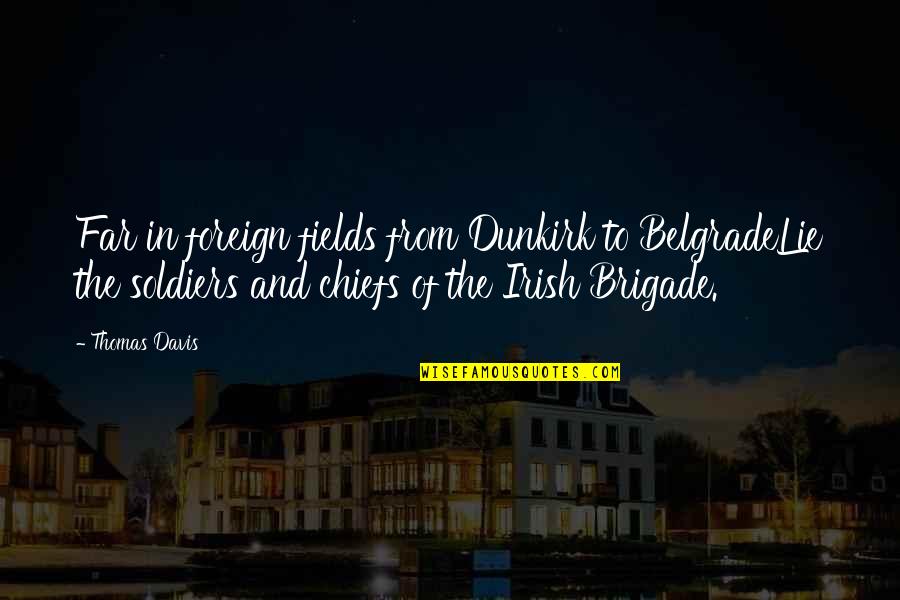 Catti Quotes By Thomas Davis: Far in foreign fields from Dunkirk to BelgradeLie