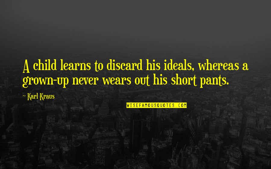 Cattie Quotes By Karl Kraus: A child learns to discard his ideals, whereas
