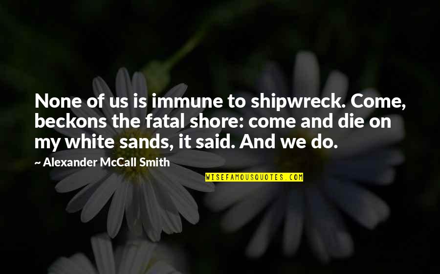 Cattier Masque Quotes By Alexander McCall Smith: None of us is immune to shipwreck. Come, Cattier Masque Quotes By Alexander McCall Smith: None of us is immune to shipwreck. Come,