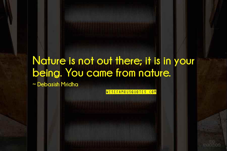 Cattier Masque Quotes By Debasish Mridha: Nature is not out there; it is in Cattier Masque Quotes By Debasish Mridha: Nature is not out there; it is in
