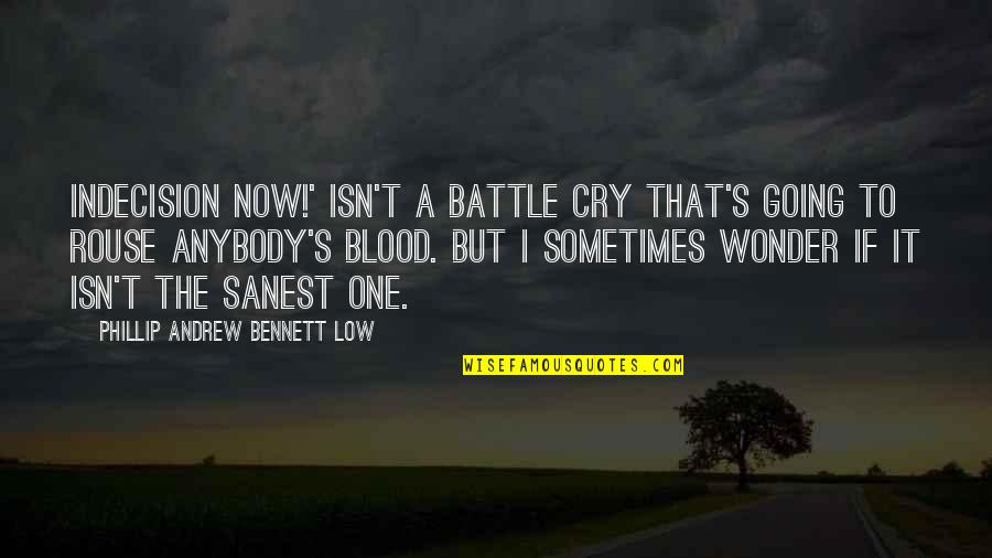Cattier Quotes By Phillip Andrew Bennett Low: INDECISION NOW!' isn't a battle cry that's going Cattier Quotes By Phillip Andrew Bennett Low: INDECISION NOW!' isn't a battle cry that's going