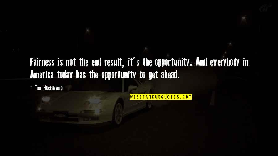 Cattier Quotes By Tim Huelskamp: Fairness is not the end result, it's the