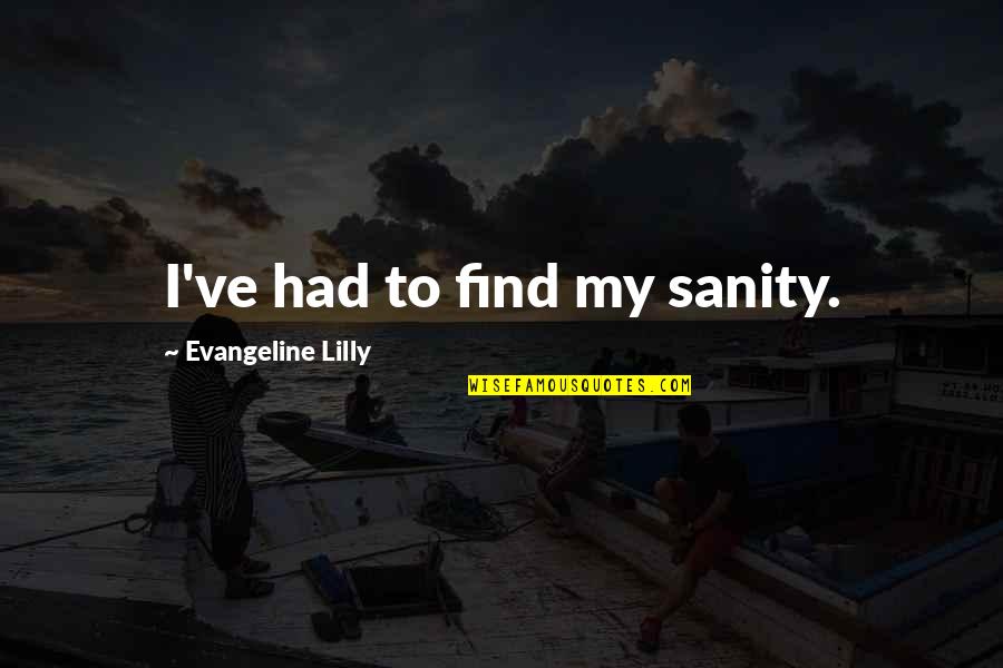 Cattis Eklund Quotes By Evangeline Lilly: I've had to find my sanity.