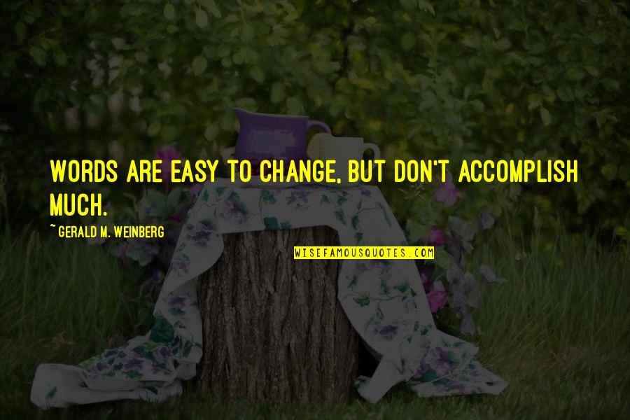 Cattish Quotes By Gerald M. Weinberg: Words are easy to change, but don't accomplish