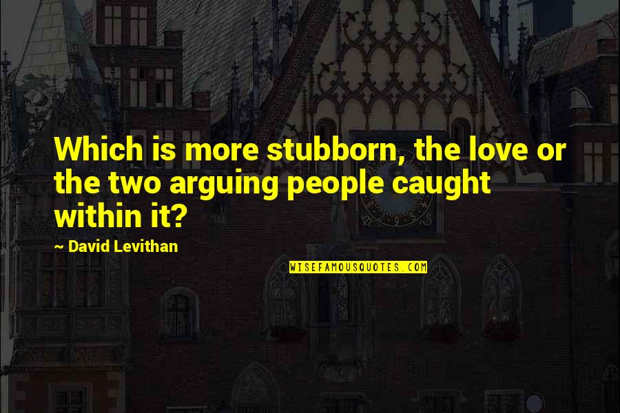 Cattistock Quotes By David Levithan: Which is more stubborn, the love or the