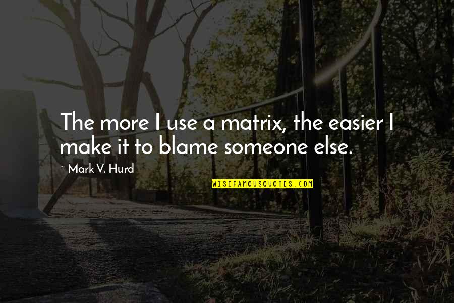 Cattiva New York Quotes By Mark V. Hurd: The more I use a matrix, the easier