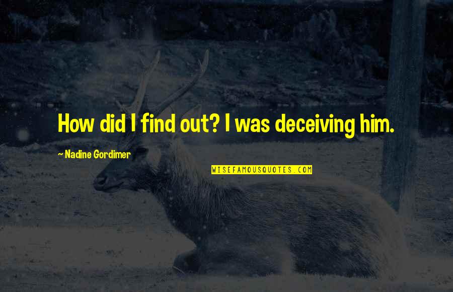 Cattiva New York Quotes By Nadine Gordimer: How did I find out? I was deceiving