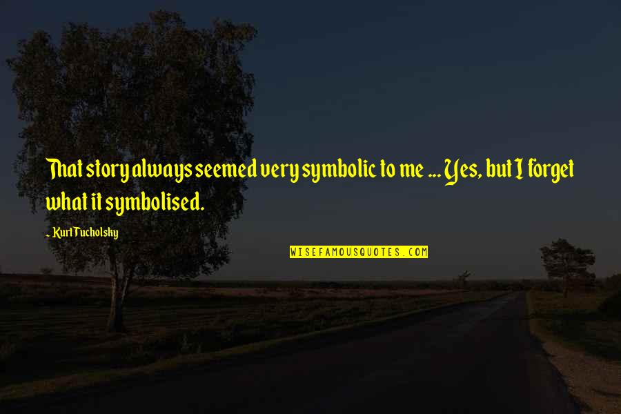 Cattivela Quotes By Kurt Tucholsky: That story always seemed very symbolic to me Cattivela Quotes By Kurt Tucholsky: That story always seemed very symbolic to me