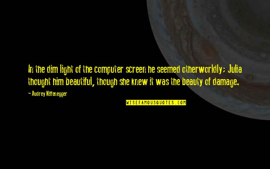 Cattivit Quotes By Audrey Niffenegger: In the dim light of the computer screen Cattivit Quotes By Audrey Niffenegger: In the dim light of the computer screen