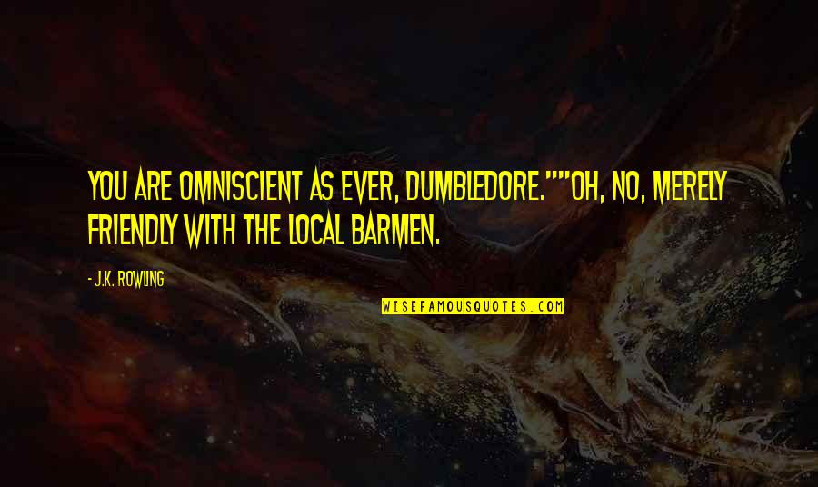 Cattivit Quotes By J.K. Rowling: You are omniscient as ever, Dumbledore.""Oh, no, merely Cattivit Quotes By J.K. Rowling: You are omniscient as ever, Dumbledore.""Oh, no, merely