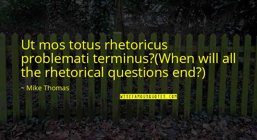 Cattle Dogs Quotes By Mike Thomas: Ut mos totus rhetoricus problemati terminus?(When will all