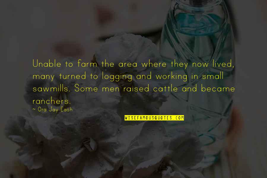 Cattle Farm Quotes By Ora Jay Eash: Unable to farm the area where they now