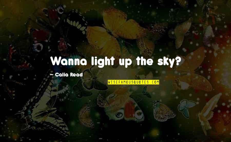 Cattle Hauling Quotes By Calia Read: Wanna light up the sky?