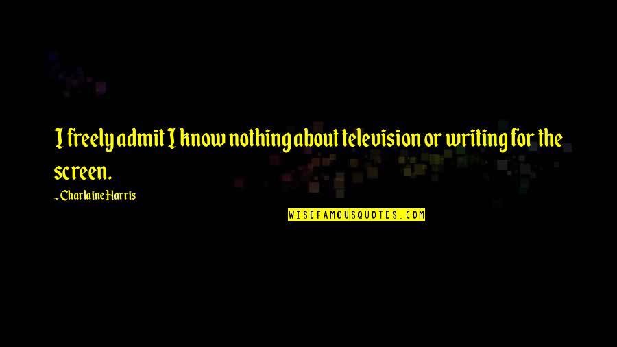 Cattle Man Quotes By Charlaine Harris: I freely admit I know nothing about television