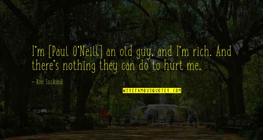 Cattle Man Quotes By Ron Suskind: I'm [Paul O'Neill] an old guy, and I'm