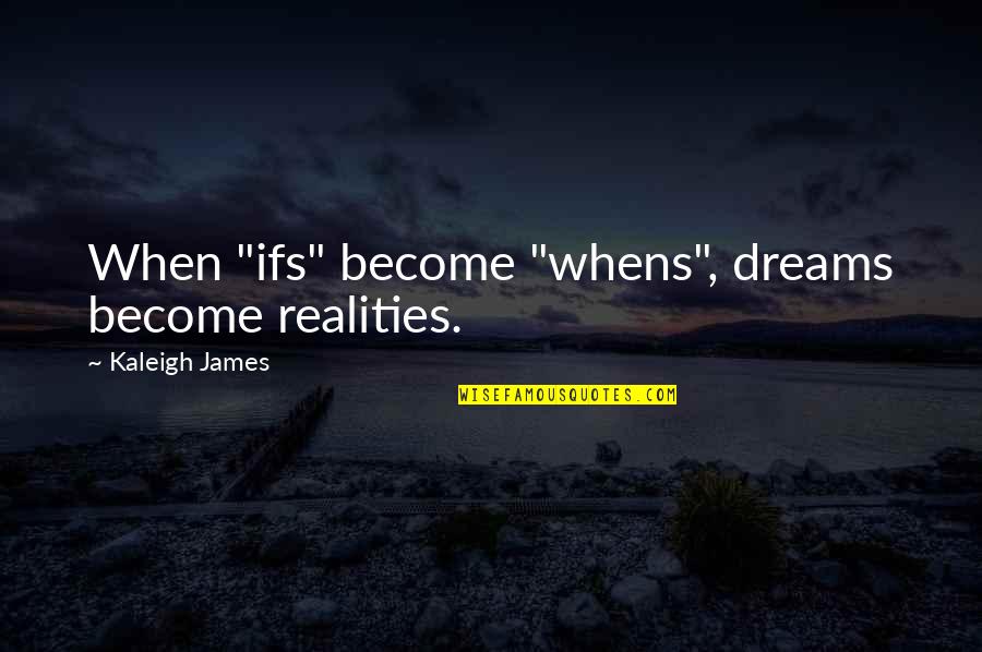 Cattle Of The Sun God Quotes By Kaleigh James: When "ifs" become "whens", dreams become realities. Cattle Of The Sun God Quotes By Kaleigh James: When "ifs" become "whens", dreams become realities.