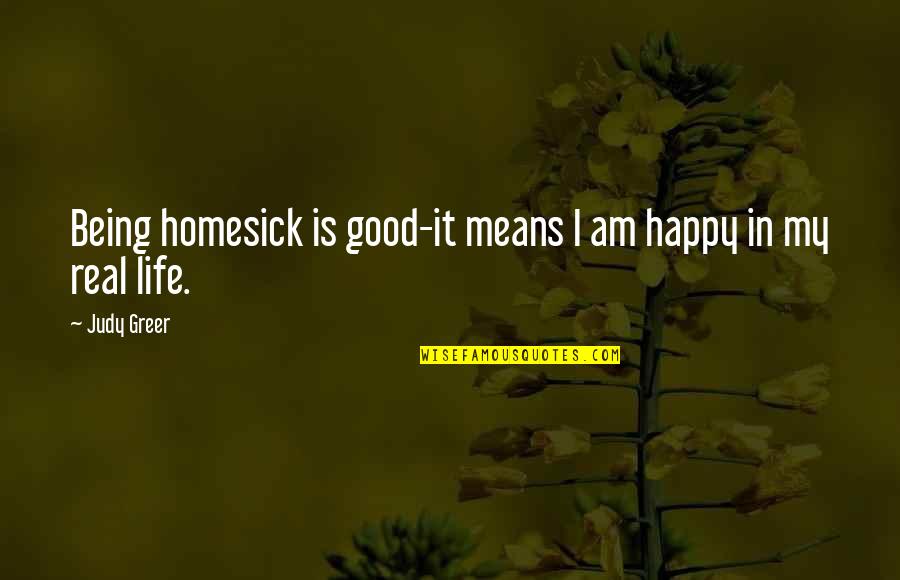 Cattleseller Quotes By Judy Greer: Being homesick is good-it means I am happy