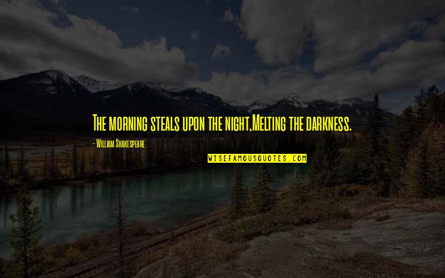 Cattleseller Quotes By William Shakespeare: The morning steals upon the night,Melting the darkness. Cattleseller Quotes By William Shakespeare: The morning steals upon the night,Melting the darkness.