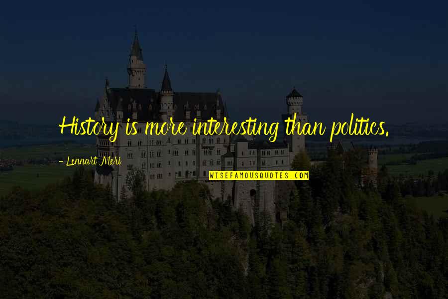 Cattlewomen Kern Quotes By Lennart Meri: History is more interesting than politics.