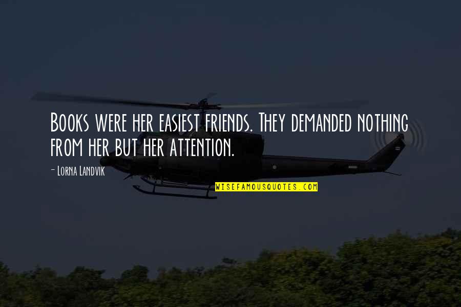 Cattleya Quotes By Lorna Landvik: Books were her easiest friends. They demanded nothing
