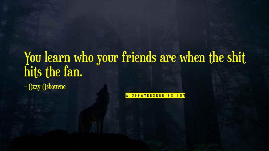 Cattleyas In Water Quotes By Ozzy Osbourne: You learn who your friends are when the Cattleyas In Water Quotes By Ozzy Osbourne: You learn who your friends are when the