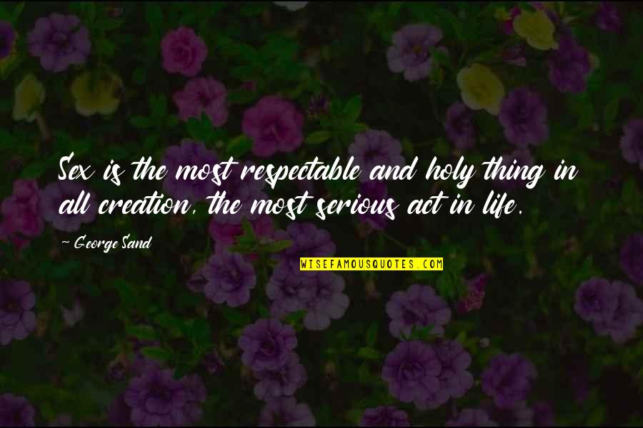 Cattolica Eraclea Quotes By George Sand: Sex is the most respectable and holy thing Cattolica Eraclea Quotes By George Sand: Sex is the most respectable and holy thing