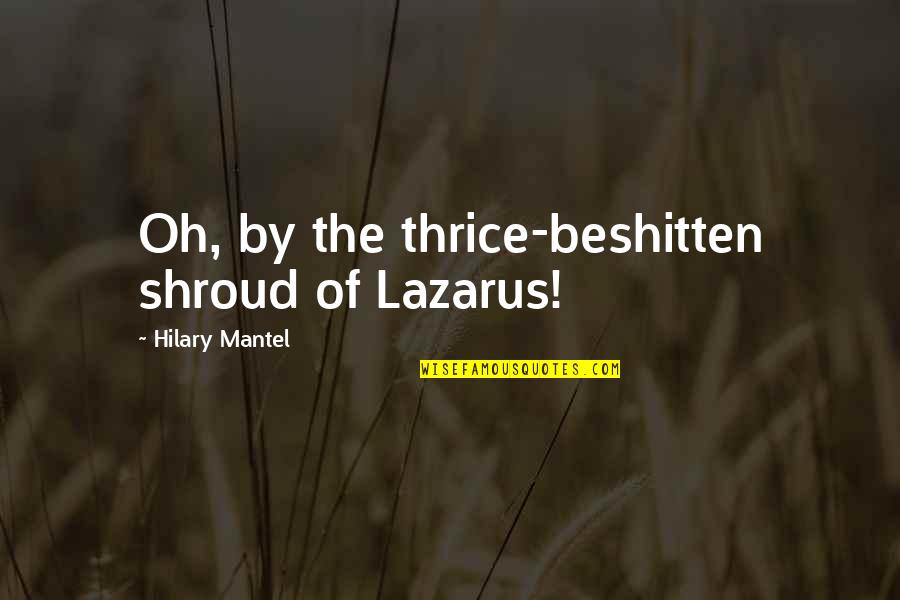 Cattolici Del Quotes By Hilary Mantel: Oh, by the thrice-beshitten shroud of Lazarus!