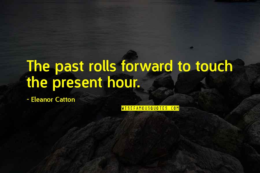 Catton Quotes By Eleanor Catton: The past rolls forward to touch the present