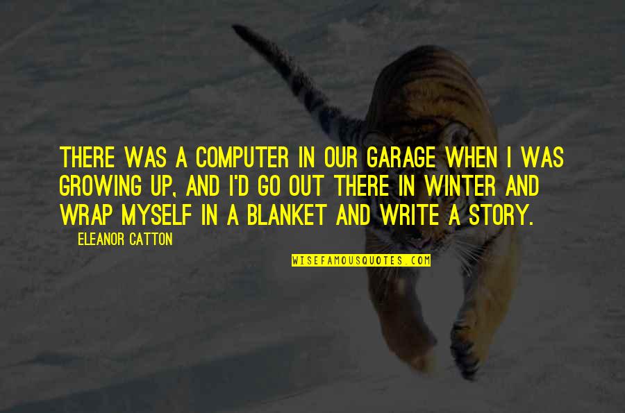 Catton Quotes By Eleanor Catton: There was a computer in our garage when