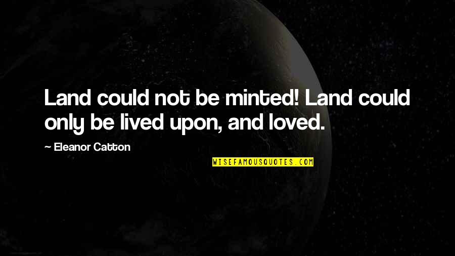 Catton Quotes By Eleanor Catton: Land could not be minted! Land could only