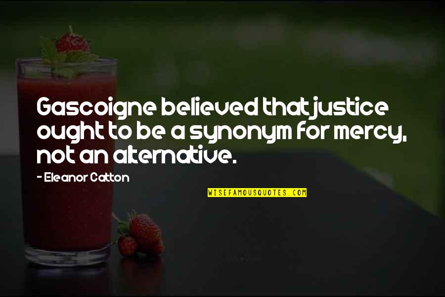 Catton Quotes By Eleanor Catton: Gascoigne believed that justice ought to be a