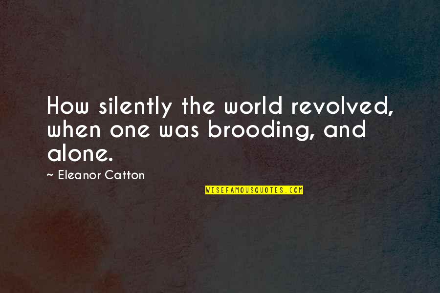 Catton Quotes By Eleanor Catton: How silently the world revolved, when one was