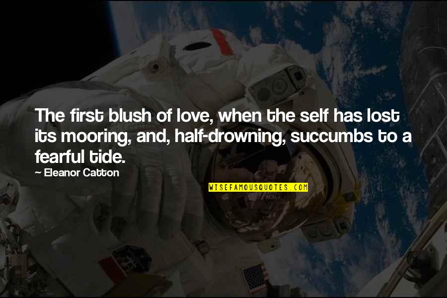 Catton Quotes By Eleanor Catton: The first blush of love, when the self