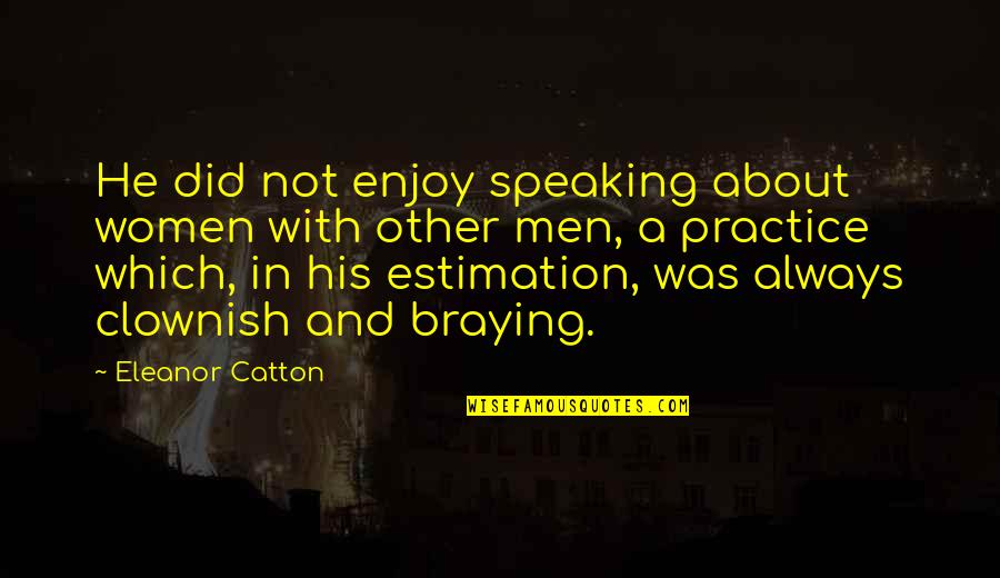 Catton Quotes By Eleanor Catton: He did not enjoy speaking about women with