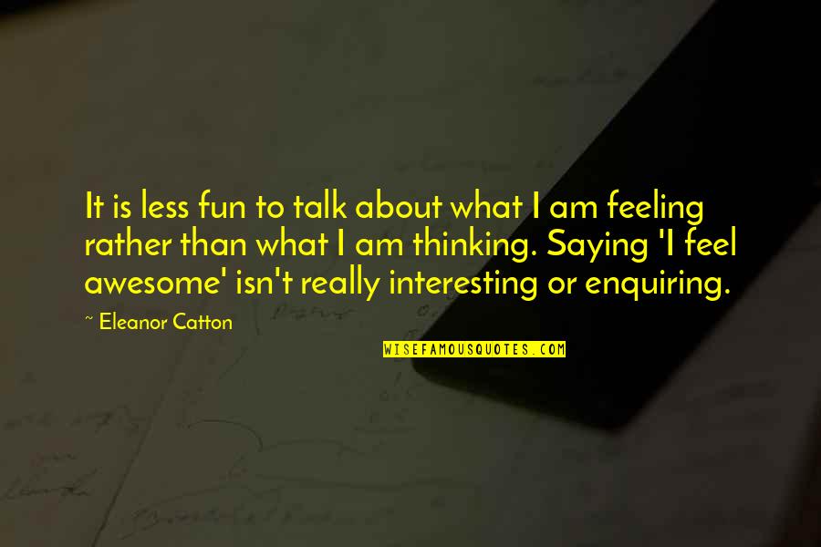 Catton Quotes By Eleanor Catton: It is less fun to talk about what