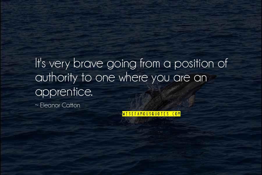 Catton Quotes By Eleanor Catton: It's very brave going from a position of