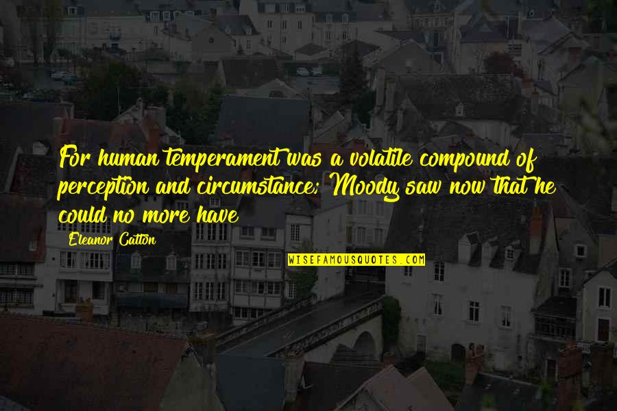 Catton Quotes By Eleanor Catton: For human temperament was a volatile compound of