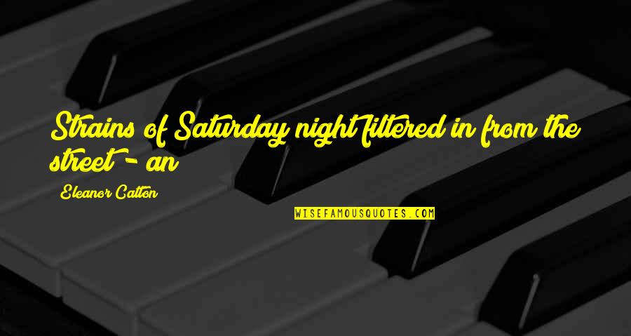 Catton Quotes By Eleanor Catton: Strains of Saturday night filtered in from the