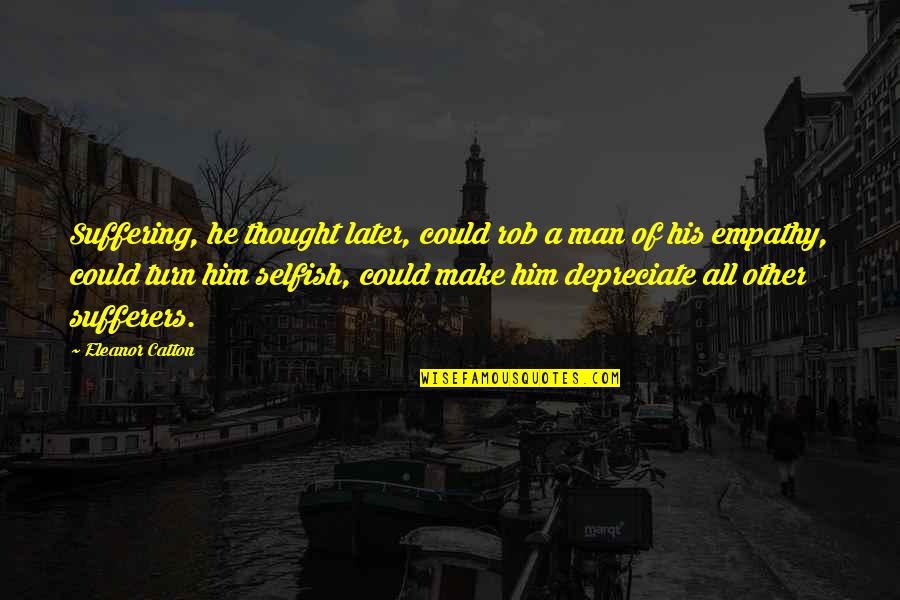 Catton Quotes By Eleanor Catton: Suffering, he thought later, could rob a man