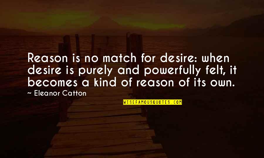 Catton Quotes By Eleanor Catton: Reason is no match for desire: when desire
