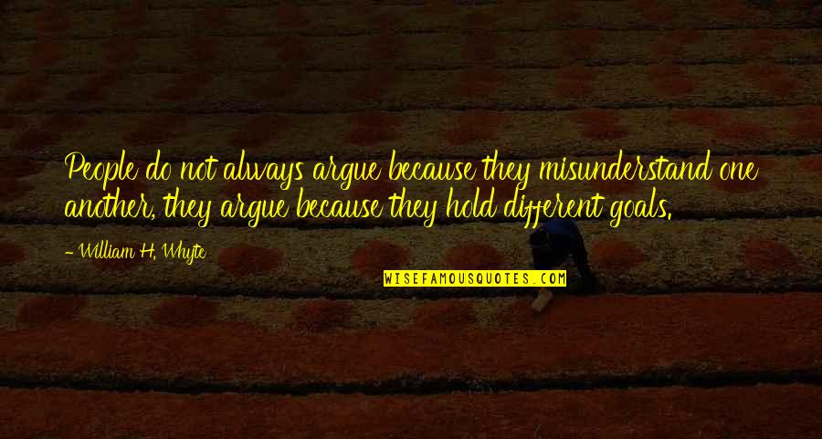 Catturare La Quotes By William H. Whyte: People do not always argue because they misunderstand