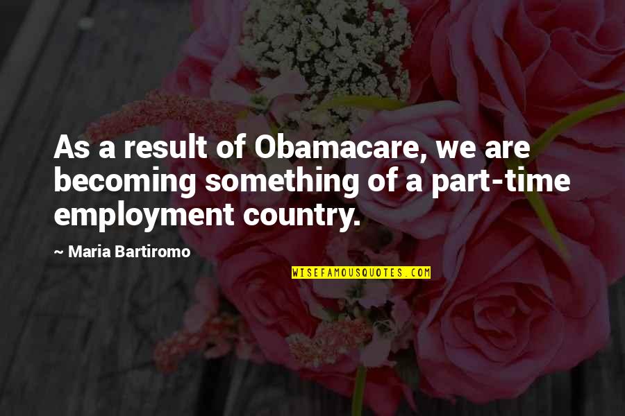 Catturare Lattenzione Quotes By Maria Bartiromo: As a result of Obamacare, we are becoming