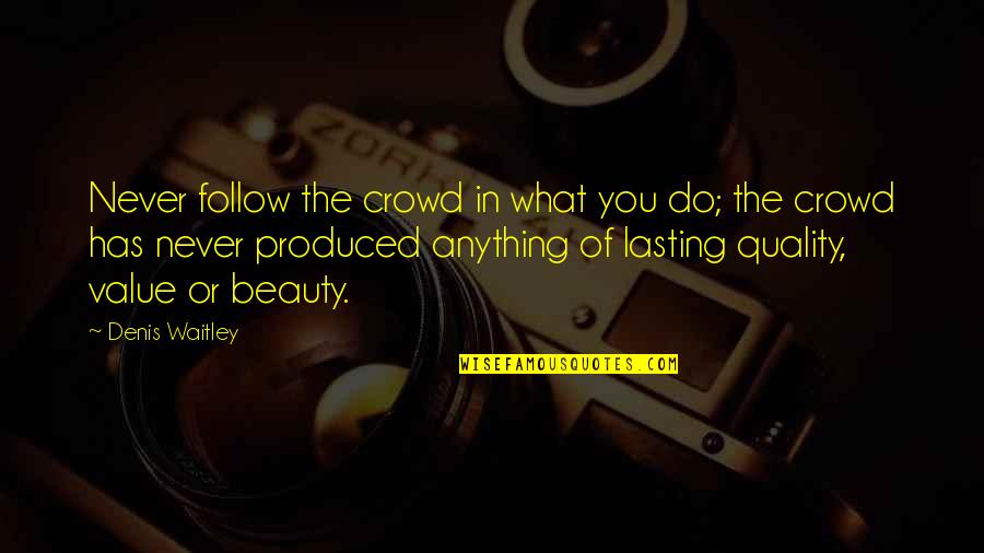 Catturare Quotes By Denis Waitley: Never follow the crowd in what you do;