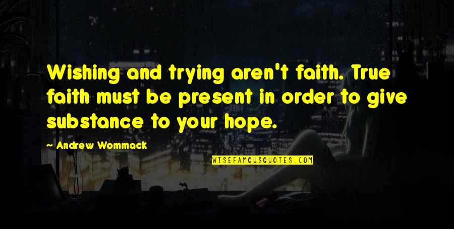 Catturare Sinonimo Quotes By Andrew Wommack: Wishing and trying aren't faith. True faith must