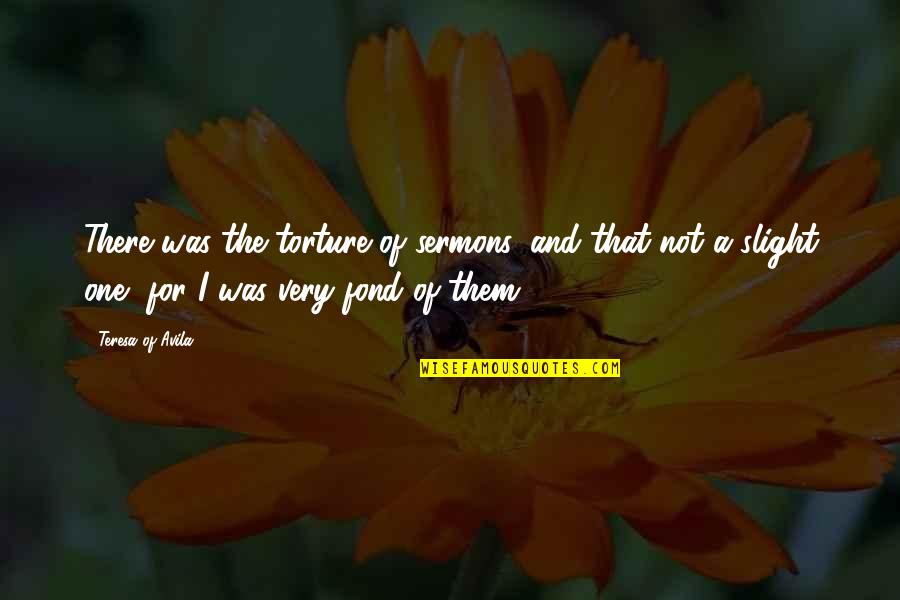 Catty Girls Quotes By Teresa Of Avila: There was the torture of sermons, and that